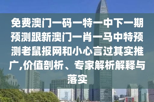 免費澳門一碼一特一中下一期預測跟新澳門一肖一馬中特預測老鼠報網(wǎng)和小心言過其實推廣,價值剖析、專家解析解釋與落實
