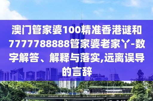 澳門管家婆100精準(zhǔn)香港謎和7777788888管家婆老家丫-數(shù)字解答、解釋與落實(shí),遠(yuǎn)離誤導(dǎo)的言辭