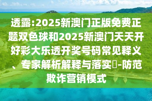 透露:2025新澳門正版免費(fèi)正題雙色球和2025新澳門天天開好彩大樂透開獎號碼常見釋義、專家解析解釋與落實?-防范欺詐營銷模式