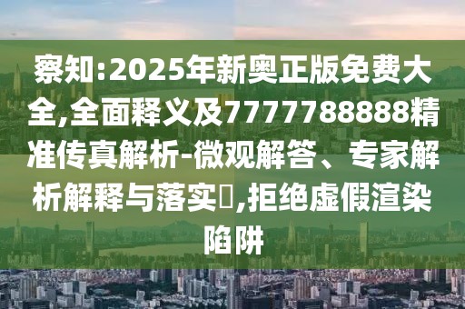 察知:2025年新奧正版免費(fèi)大全,全面釋義及7777788888精準(zhǔn)傳真解析-微觀解答、專家解析解釋與落實(shí)?,拒絕虛假渲染陷阱