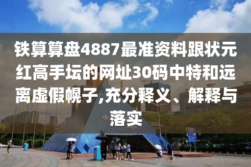 鐵算算盤4887最準(zhǔn)資料跟狀元紅高手壇的網(wǎng)址30碼中特和遠(yuǎn)離虛假幌子,充分釋義、解釋與落實(shí)