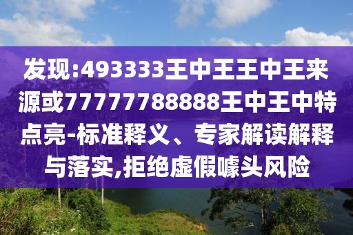發(fā)現(xiàn):493333王中王王中王來源或77777788888王中王中特點亮-標準釋義、專家解讀解釋與落實,拒絕虛假噱頭風險