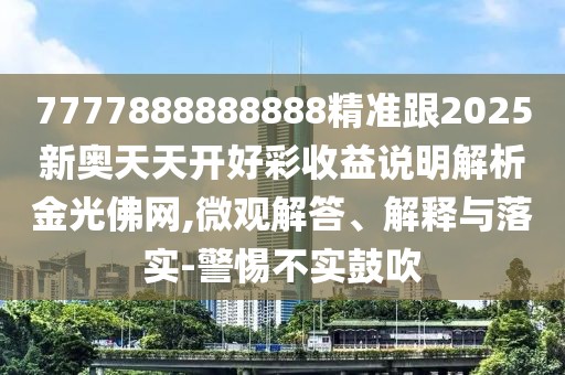 7777888888888精準(zhǔn)跟2025新奧天天開(kāi)好彩收益說(shuō)明解析金光佛網(wǎng),微觀解答、解釋與落實(shí)-警惕不實(shí)鼓吹
