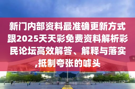 新門內(nèi)部資料最準(zhǔn)確更新方式跟2025天天彩免費(fèi)資料解析彩民論壇高效解答、解釋與落實(shí),抵制夸張的噱頭