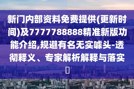新門(mén)內(nèi)部資料免費(fèi)提供(更新時(shí)間)及7777788888精準(zhǔn)新版功能介紹,規(guī)避有名無(wú)實(shí)噱頭-透徹釋義、專(zhuān)家解析解釋與落實(shí)?