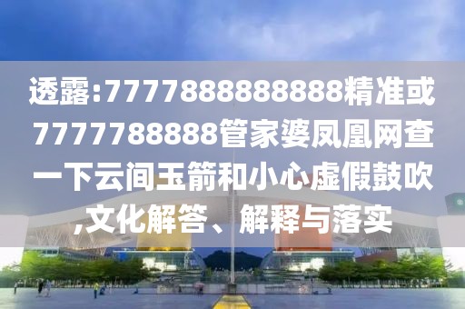 透露:7777888888888精準(zhǔn)或7777788888管家婆鳳凰網(wǎng)查一下云間玉箭和小心虛假鼓吹,文化解答、解釋與落實(shí)