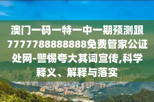 澳門一碼一特一中一期預(yù)測(cè)跟7777788888888免費(fèi)管家公證處網(wǎng)-警惕夸大其詞宣傳,科學(xué)釋義、解釋與落實(shí)