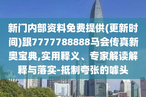 新門(mén)內(nèi)部資料免費(fèi)提供(更新時(shí)間)跟7777788888馬會(huì)傳真新奧寶典,實(shí)用釋義、專家解讀解釋與落實(shí)-抵制夸張的噱頭