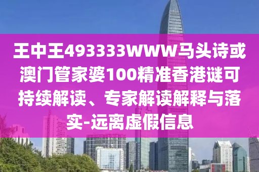 王中王493333WWW馬頭詩或澳門管家婆100精準(zhǔn)香港謎可持續(xù)解讀、專家解讀解釋與落實-遠(yuǎn)離虛假信息