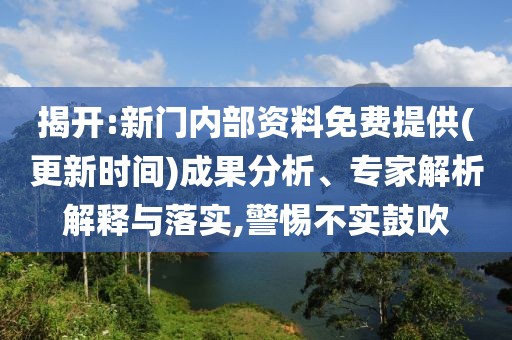 揭開:新門內(nèi)部資料免費(fèi)提供(更新時(shí)間)成果分析、專家解析解釋與落實(shí),警惕不實(shí)鼓吹